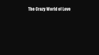 [PDF Download] The Crazy World of Love [Download] Online