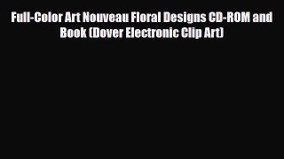 [PDF Download] Full-Color Art Nouveau Floral Designs CD-ROM and Book (Dover Electronic Clip