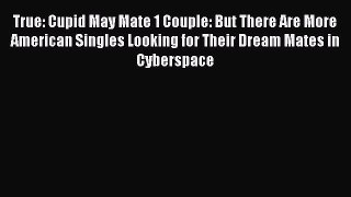 [PDF Download] True: Cupid May Mate 1 Couple: But There Are More American Singles Looking for