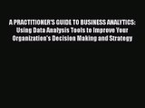[PDF Download] A PRACTITIONER'S GUIDE TO BUSINESS ANALYTICS: Using Data Analysis Tools to Improve