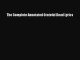 [PDF Download] The Complete Annotated Grateful Dead Lyrics [Read] Online