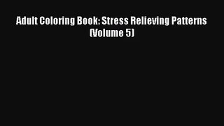 [PDF Download] Adult Coloring Book: Stress Relieving Patterns (Volume 5) [Read] Full Ebook