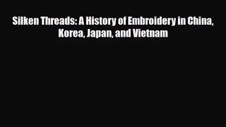[PDF Download] Silken Threads: A History of Embroidery in China Korea Japan and Vietnam [Read]