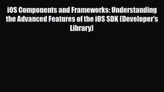 [PDF Download] iOS Components and Frameworks: Understanding the Advanced Features of the iOS