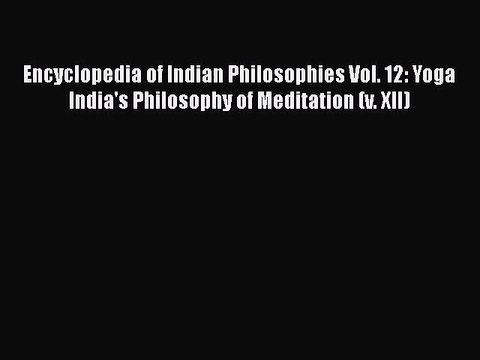[PDF Download] Encyclopedia of Indian Philosophies Vol. 12: Yoga India's Philosophy of Meditation
