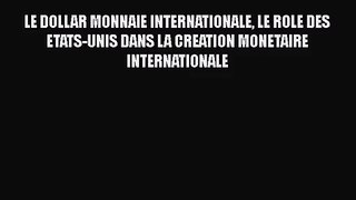 [PDF Télécharger] LE DOLLAR MONNAIE INTERNATIONALE LE ROLE DES ETATS-UNIS DANS LA CREATION