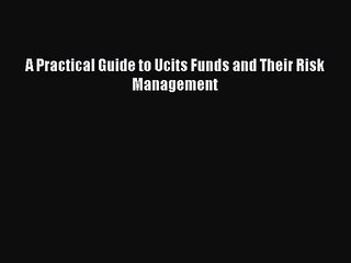 [PDF Télécharger] A Practical Guide to Ucits Funds and Their Risk Management [lire] Complet