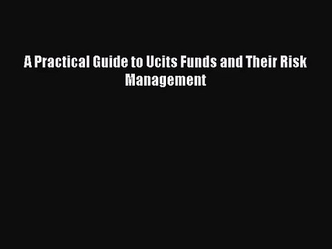 [PDF Télécharger] A Practical Guide to Ucits Funds and Their Risk Management [lire] Complet