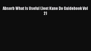[PDF Download] Absorb What Is Useful (Jeet Kune Do Guidebook Vol 2) [PDF] Full Ebook