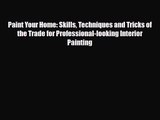 [PDF Download] Paint Your Home: Skills Techniques and Tricks of the Trade for Professional-looking