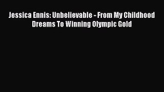 [PDF Download] Jessica Ennis: Unbelievable - From My Childhood Dreams To Winning Olympic Gold