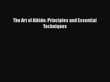 [PDF Download] The Art of Aikido: Principles and Essential Techniques [Download] Full Ebook