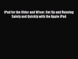 [PDF Download] iPad for the Older and Wiser: Get Up and Running Safely and Quickly with the