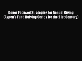 [PDF Download] Donor Focused Strategies for Annual Giving (Aspen's Fund Raising Series for