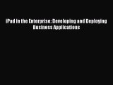 [PDF Download] iPad in the Enterprise: Developing and Deploying Business Applications [PDF]