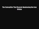 [PDF Download] The Caterpillar That Roared: Awakening the Lion Within [PDF] Online