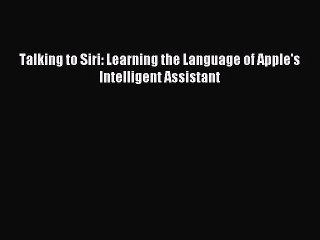 [PDF Download] Talking to Siri: Learning the Language of Apple's Intelligent Assistant [Read]