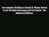[PDF Download] The Complete Writings of Joseph H. Pilates: Return to Life Through Contrology