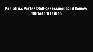 [PDF Download] Pediatrics PreTest Self-Assessment And Review Thirteenth Edition [Read] Full