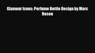 [PDF Download] Glamour Icons: Perfume Bottle Design by Marc Rosen [PDF] Full Ebook