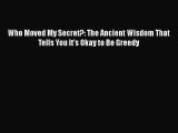 [PDF Download] Who Moved My Secret?: The Ancient Wisdom That Tells You It's Okay to Be Greedy