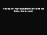 [PDF Download] Training for Competition: Brazilian Jiu-Jitsu and Submission Grappling [Download]