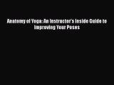 [PDF Download] Anatomy of Yoga: An Instructor's Inside Guide to Improving Your Poses [PDF]