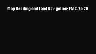 [PDF Download] Map Reading and Land Navigation: FM 3-25.26 [Read] Full Ebook