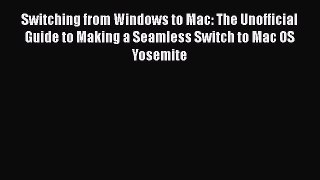 [PDF Download] Switching from Windows to Mac: The Unofficial Guide to Making a Seamless Switch