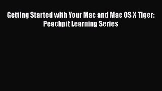 [PDF Download] Getting Started with Your Mac and Mac OS X Tiger: Peachpit Learning Series [Read]