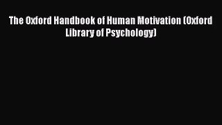 [PDF Download] The Oxford Handbook of Human Motivation (Oxford Library of Psychology) [Download]