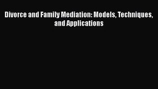 [PDF Download] Divorce and Family Mediation: Models Techniques and Applications [Read] Online