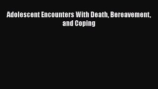 [PDF Download] Adolescent Encounters With Death Bereavement and Coping [PDF] Online
