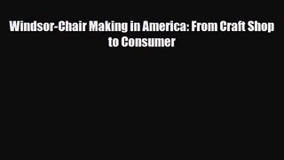 [PDF Download] Windsor-Chair Making in America: From Craft Shop to Consumer [PDF] Online