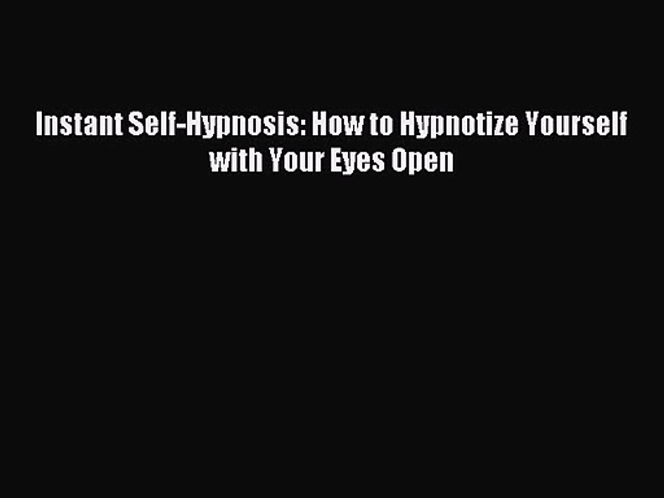 [PDF Download] Instant Self-Hypnosis: How to Hypnotize Yourself with Your Eyes Open [Download]