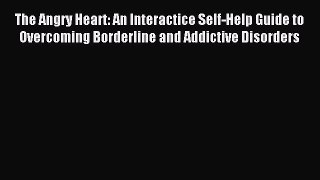[PDF Download] The Angry Heart: An Interactice Self-Help Guide to Overcoming Borderline and