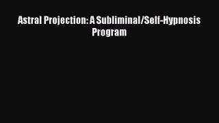 [PDF Download] Astral Projection: A Subliminal/Self-Hypnosis Program [PDF] Full Ebook