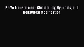 [PDF Download] Be Ye Transformed - Christianity Hypnosis and Behavioral Modification [Download]