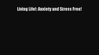 [PDF Download] Living Life!: Anxiety and Stress Free! [Download] Full Ebook