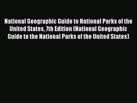 [PDF Download] National Geographic Guide to National Parks of the United States 7th Edition