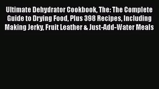 [PDF Download] Ultimate Dehydrator Cookbook The: The Complete Guide to Drying Food Plus 398