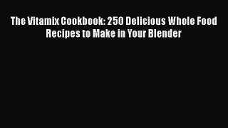 [PDF Download] The Vitamix Cookbook: 250 Delicious Whole Food Recipes to Make in Your Blender