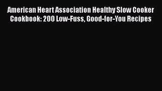 [PDF Download] American Heart Association Healthy Slow Cooker Cookbook: 200 Low-Fuss Good-for-You
