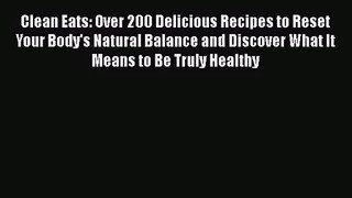 [PDF Download] Clean Eats: Over 200 Delicious Recipes to Reset Your Body's Natural Balance