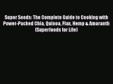 Read Super Seeds: The Complete Guide to Cooking with Power-Packed Chia Quinoa Flax Hemp & Amaranth