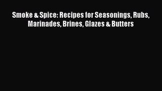 Read Smoke & Spice: Recipes for Seasonings Rubs Marinades Brines Glazes & Butters PDF Online