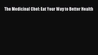 Download The Medicinal Chef: Eat Your Way to Better Health PDF Free