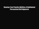 [PDF Download] Develop Your Psychic Abilities: A Subliminal Persuasion/Self-Hypnosis [Read]