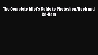 [PDF Download] The Complete Idiot's Guide to Photoshop/Book and Cd-Rom [Read] Online