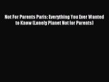 [PDF Download] Not For Parents Paris: Everything You Ever Wanted to Know (Lonely Planet Not